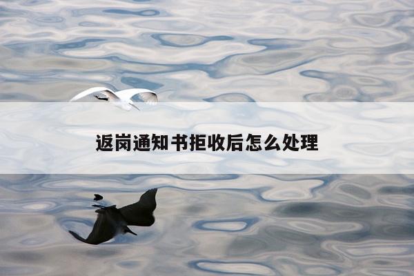 返岗通知书拒收后怎么处理