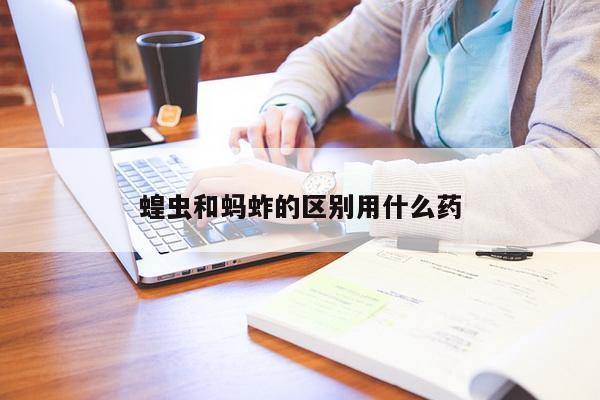 蝗虫和蚂蚱的区别用什么药