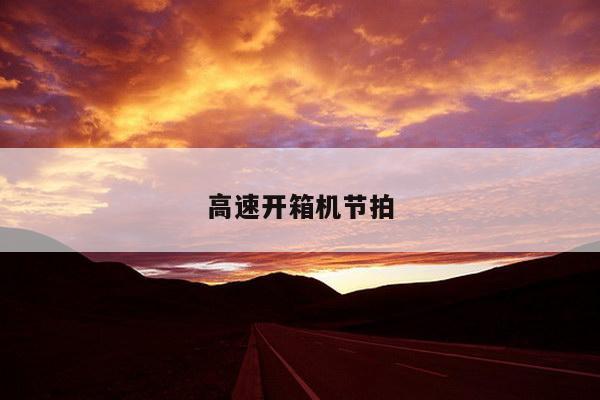 高速开箱机节拍