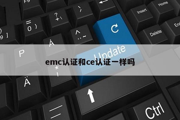 emc认证和ce认证一样吗