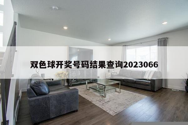 双色球开奖号码结果查询2023066