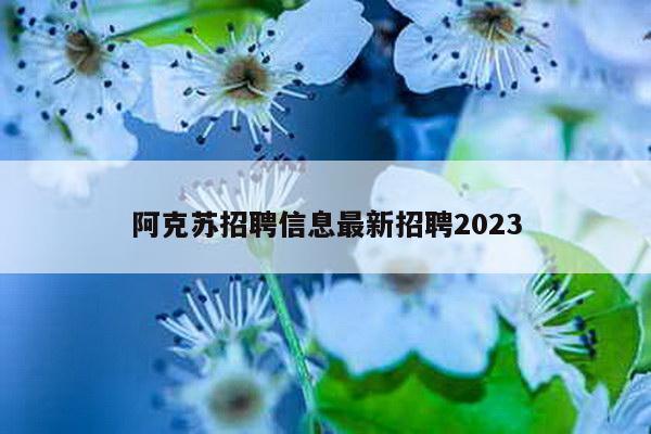 阿克苏招聘信息最新招聘2023