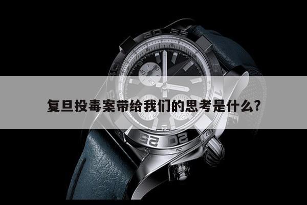 复旦投毒案带给我们的思考是什么?