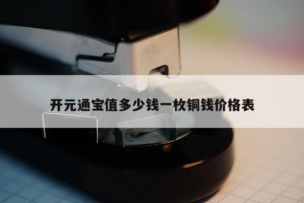 开元通宝值多少钱一枚铜钱价格表