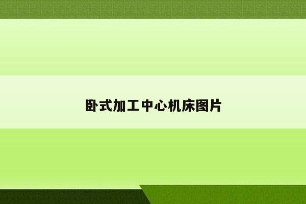 卧式加工中心机床图片