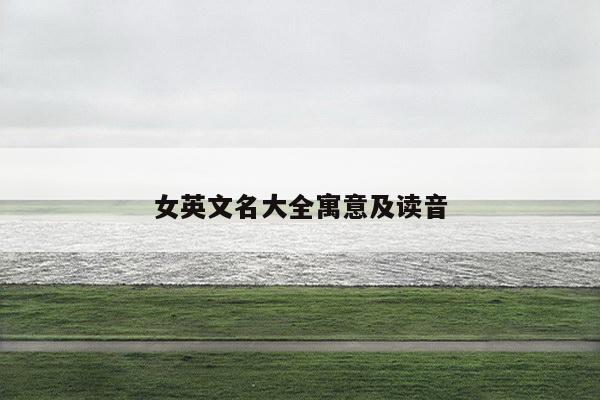 女英文名大全寓意及读音