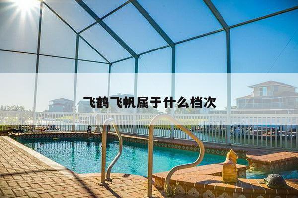 飞鹤飞帆属于什么档次