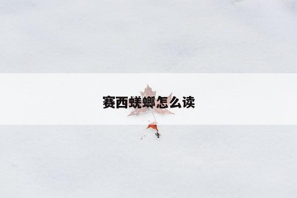 赛西蜣螂怎么读