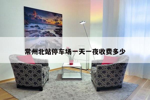 常州北站停车场一天一夜收费多少