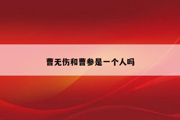 曹无伤和曹参是一个人吗
