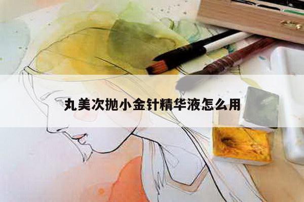 丸美次抛小金针精华液怎么用