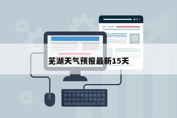 芜湖天气预报最新15天