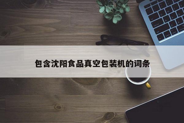 包含沈阳食品真空包装机的词条