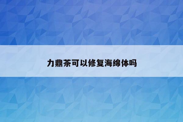 力鼎茶可以修复海绵体吗
