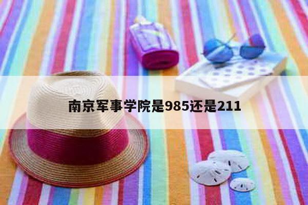 南京军事学院是985还是211