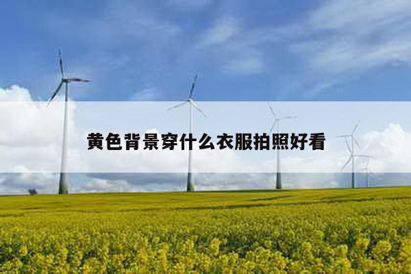 黄色背景穿什么衣服拍照好看