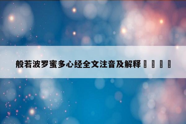般若波罗蜜多心经全文注音及解释𠂇