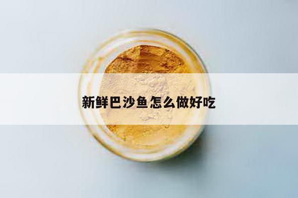 新鲜巴沙鱼怎么做好吃