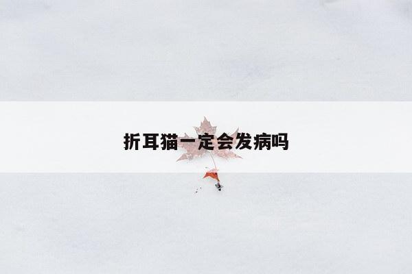 折耳猫一定会发病吗