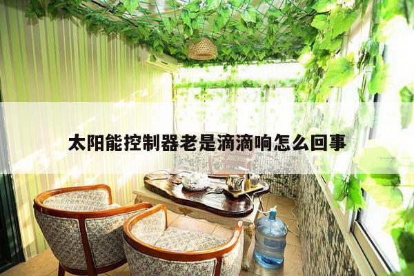 太阳能控制器老是滴滴响怎么回事