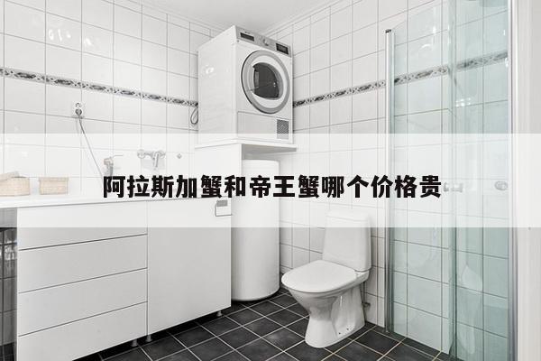 阿拉斯加蟹和帝王蟹哪个价格贵
