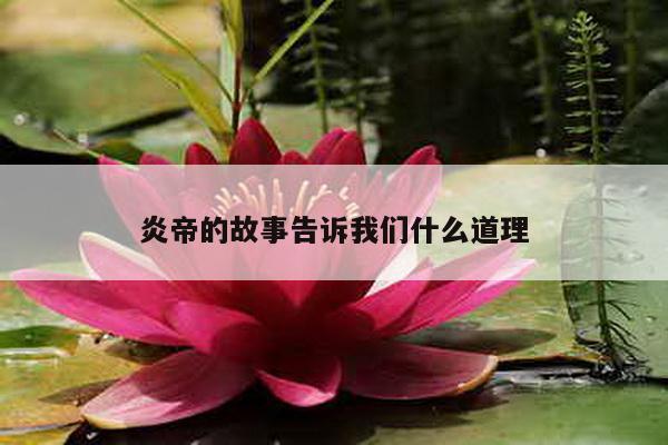 炎帝的故事告诉我们什么道理