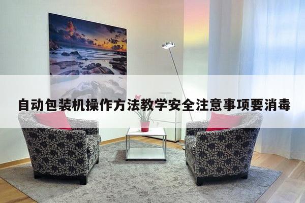 自动包装机操作方法教学安全注意事项要消毒