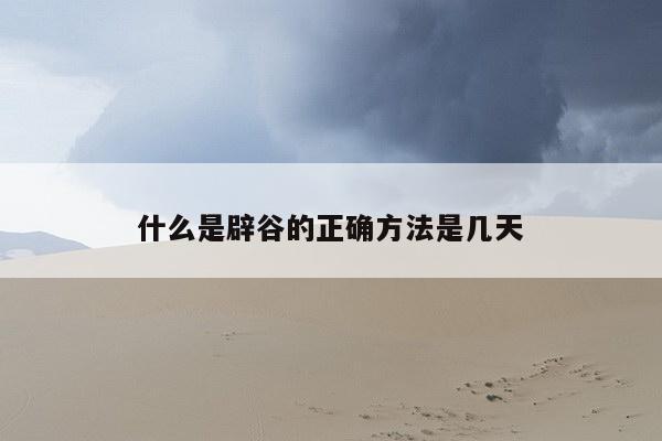 什么是辟谷的正确方法是几天