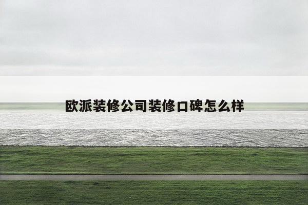 欧派装修公司装修口碑怎么样