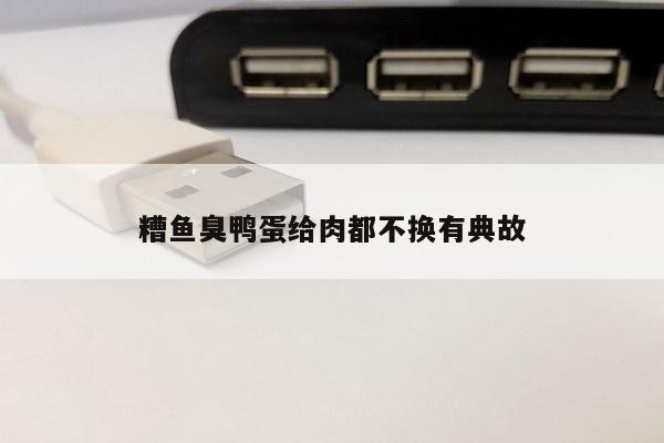 糟鱼臭鸭蛋给肉都不换有典故
