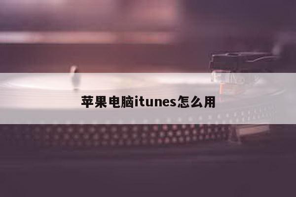 苹果电脑itunes怎么用