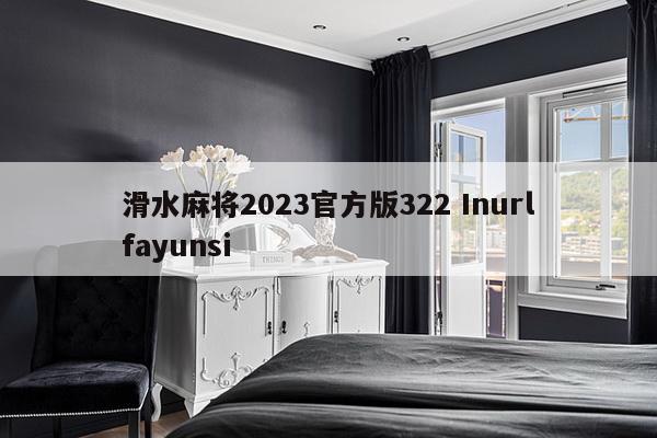 滑水麻将2023官方版322 Inurlfayunsi