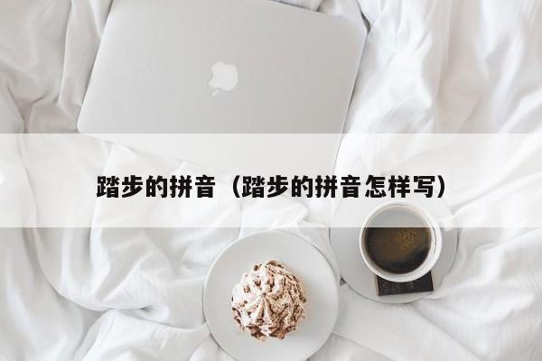 踏步的拼音（踏步的拼音怎样写）