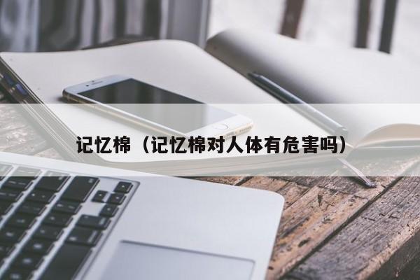记忆棉（记忆棉对人体有危害吗）